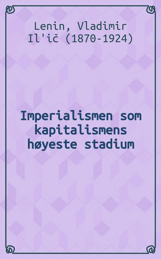 Imperialismen som kapitalismens h&oslash;yeste stadium : En allmennfattelig framstilling