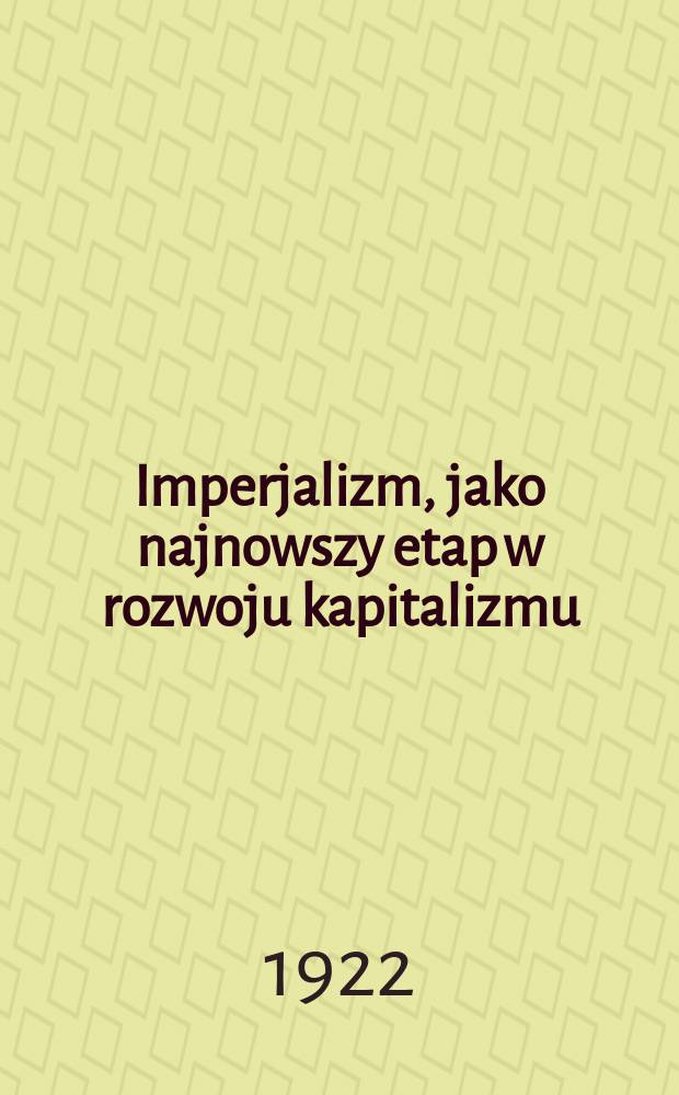 Imperjalizm, jako najnowszy etap w rozwoju kapitalizmu : Szkic popularny