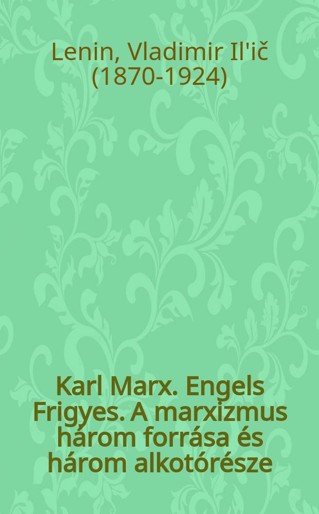 Karl Marx. Engels Frigyes. A marxizmus h&aacute;rom forr&aacute;sa &eacute;s h&aacute;rom alkot&oacute;r&eacute;sze : (1913 m&aacute;rcius). Marxizmus &eacute;s revizionizmus : (1908 aprilis). Marx K&aacute;roly tan&iacute;t&aacute;s&aacute;nak t&ouml;rt&eacute;nelmi sorsfordulatai : (1913 m&aacute;rcius)