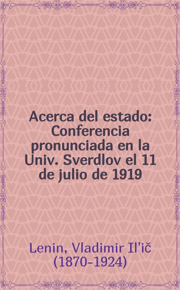 Acerca del estado : Conferencia pronunciada en la Univ. Sverdlov el 11 de julio de 1919