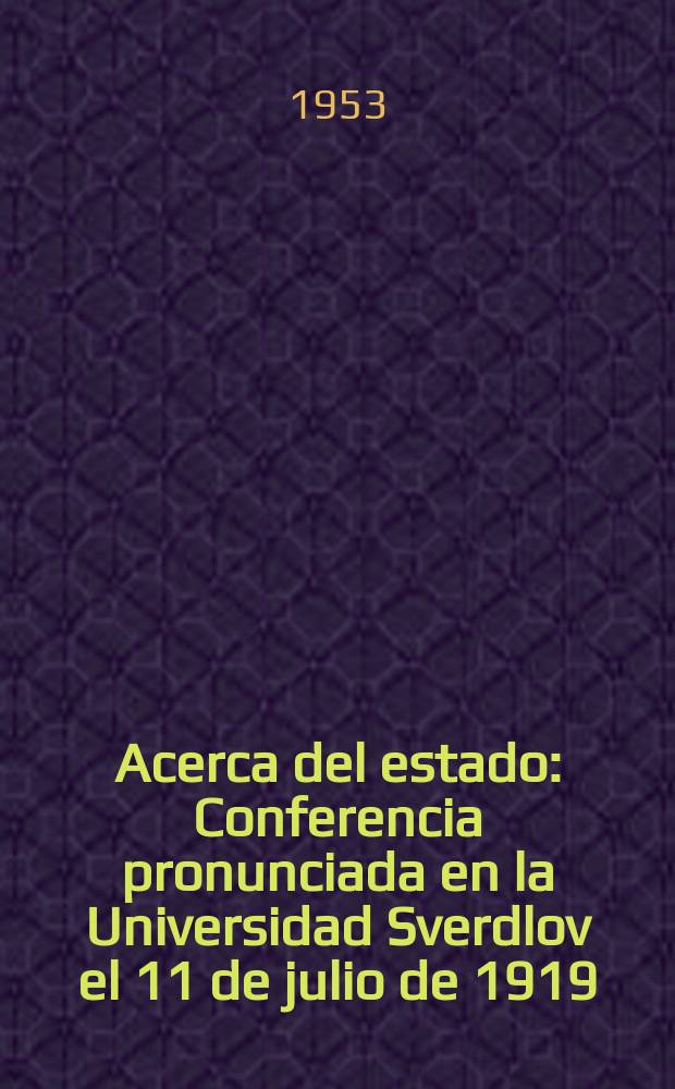 Acerca del estado : Conferencia pronunciada en la Universidad Sverdlov el 11 de julio de 1919