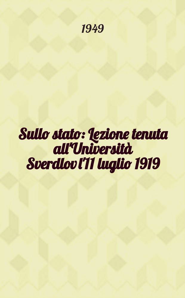 Sullo stato : Lezione tenuta all'Università Sverdlov l'11 luglio 1919