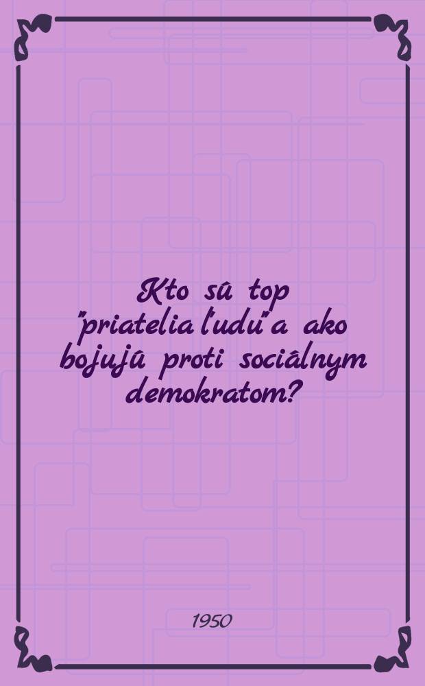 Kto sú top "priatelia l'udu" a ako bojujú proti sociálnym demokratom? : (Odpoveď na články mesačníka "Russkoje bogatstvo" proti marxistom)