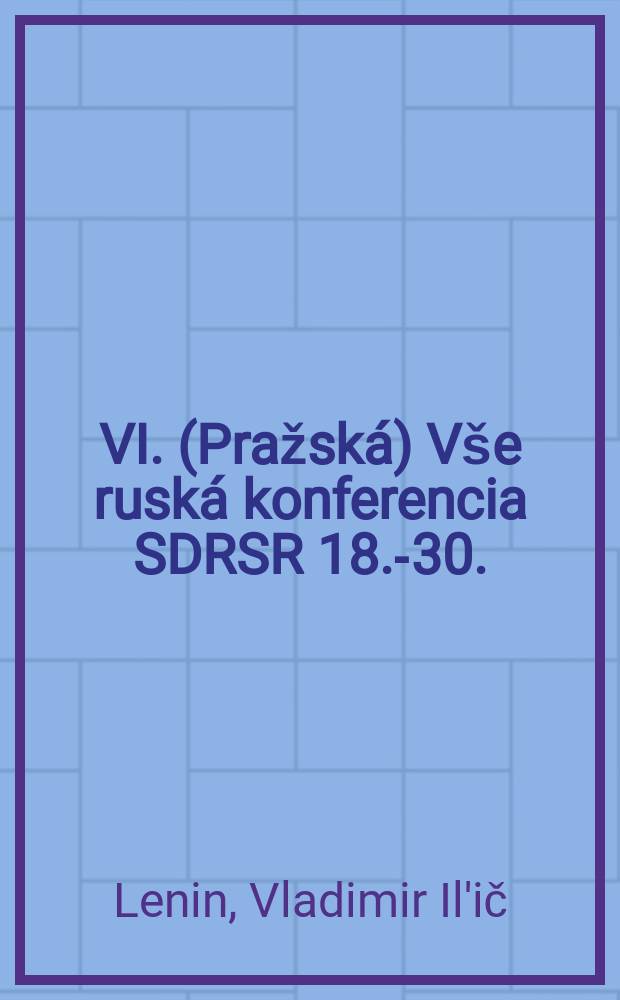VI. (Pražská) Vše ruská konferencia SDRSR 18.-30. (5.-17). januára 1912 : Sborník článkov a dokumentov