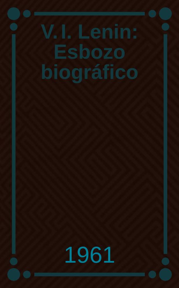 V. I. Lenin : Esbozo biográfico