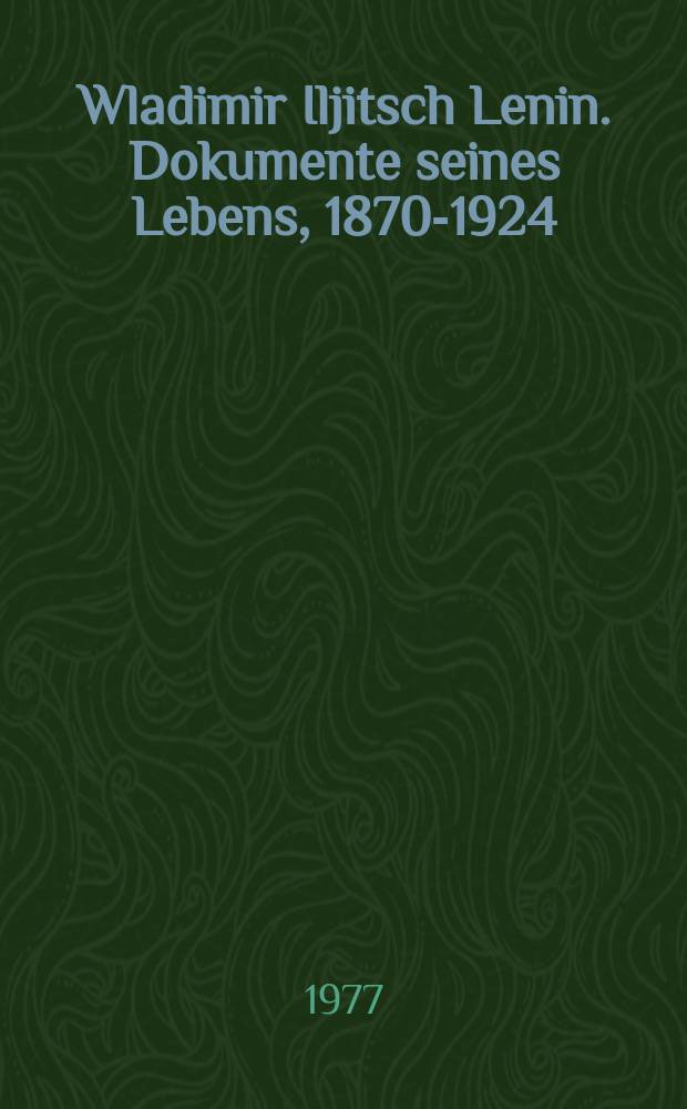 Wladimir Iljitsch Lenin. Dokumente seines Lebens, 1870-1924