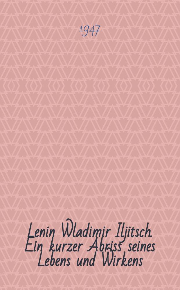 Lenin Wladimir Iljitsch. Ein kurzer Abriss seines Lebens und Wirkens
