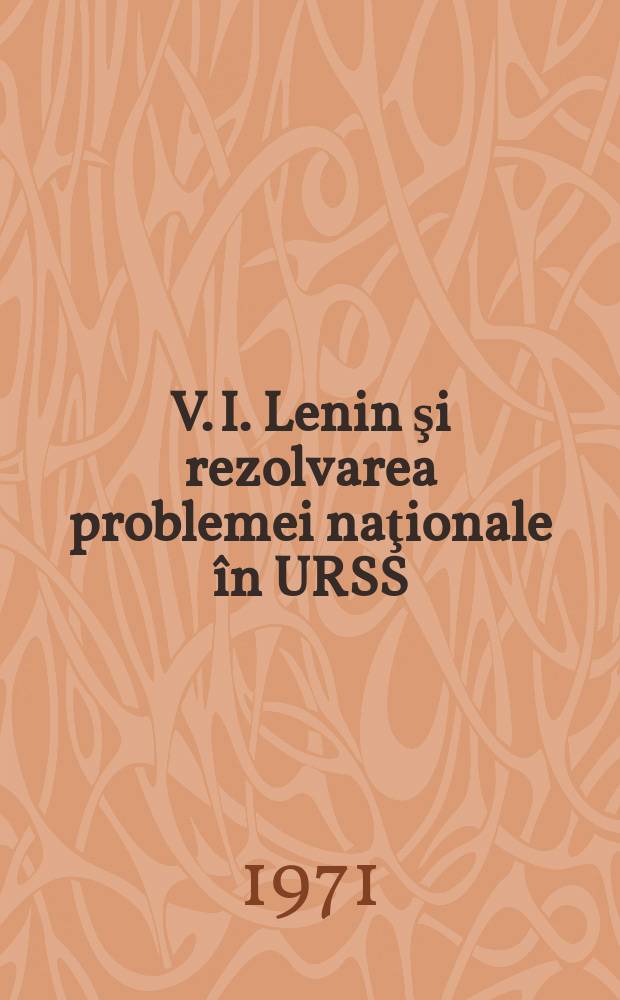 V. I. Lenin şi rezolvarea problemei naţionale în URSS : Culegere de articole