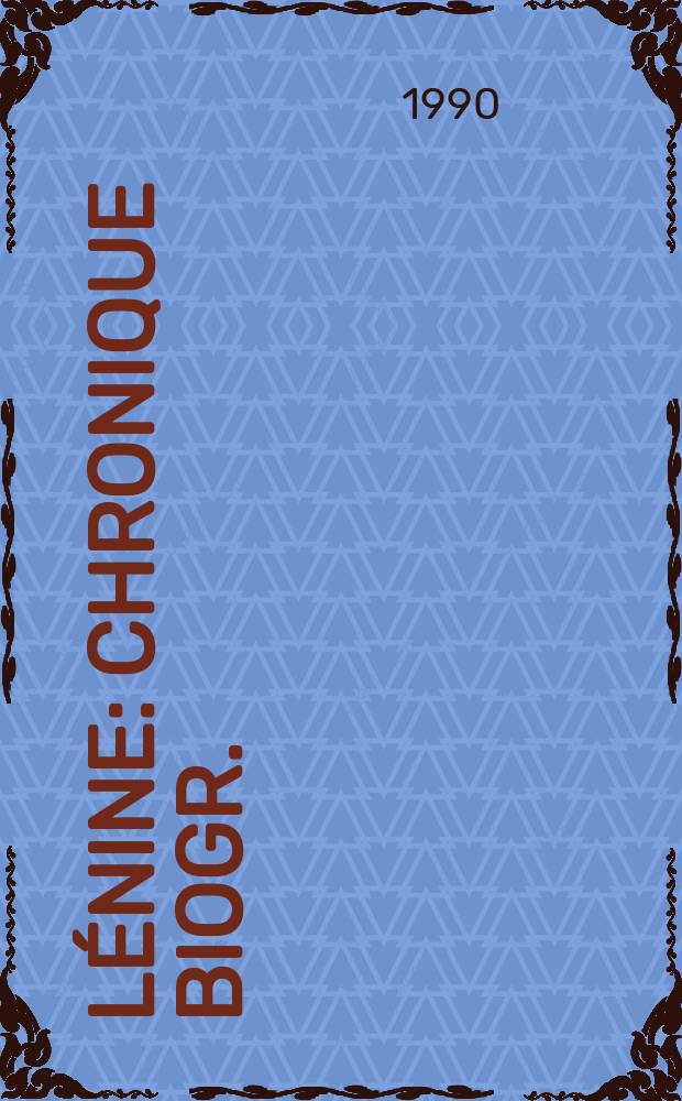 L&eacute;nine : Chronique biogr. : Comment&eacute;e par des compagnons de lutte