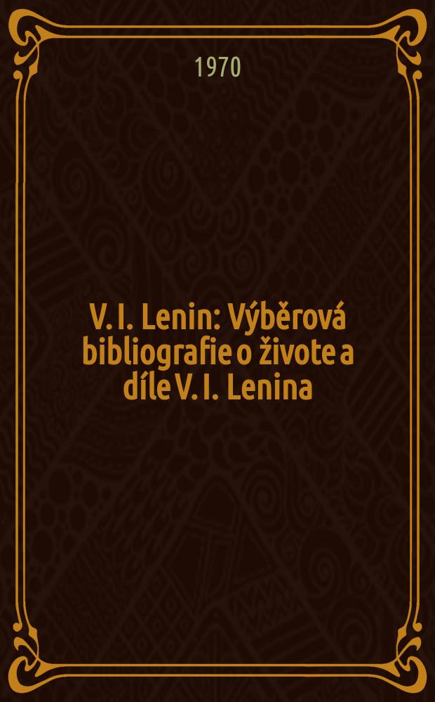 V. I. Lenin : Výběrová bibliografie o živote a díle V. I. Lenina