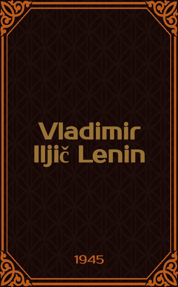 Vladimir Iljič Lenin : Stručné vylíčeni života a činnosti