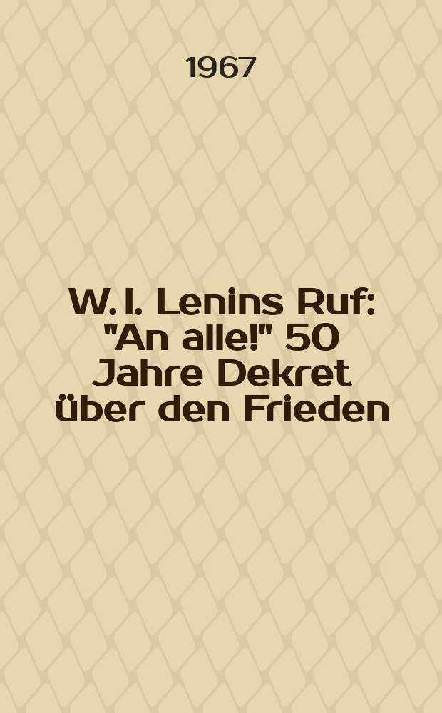 W. I. Lenins Ruf: "An alle!" 50 Jahre Dekret über den Frieden : ... Sammelband..