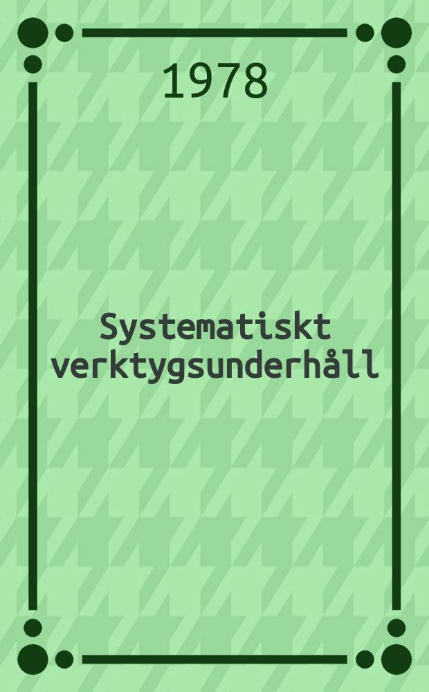Systematiskt verktygsunderhåll : Doktorsavh