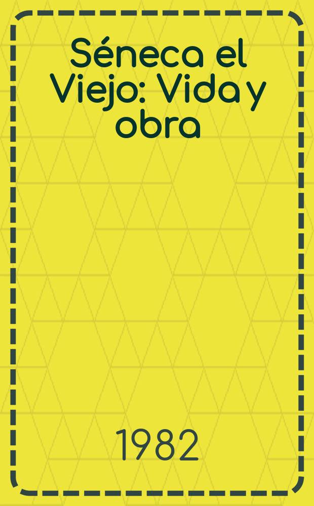 Séneca el Viejo : Vida y obra