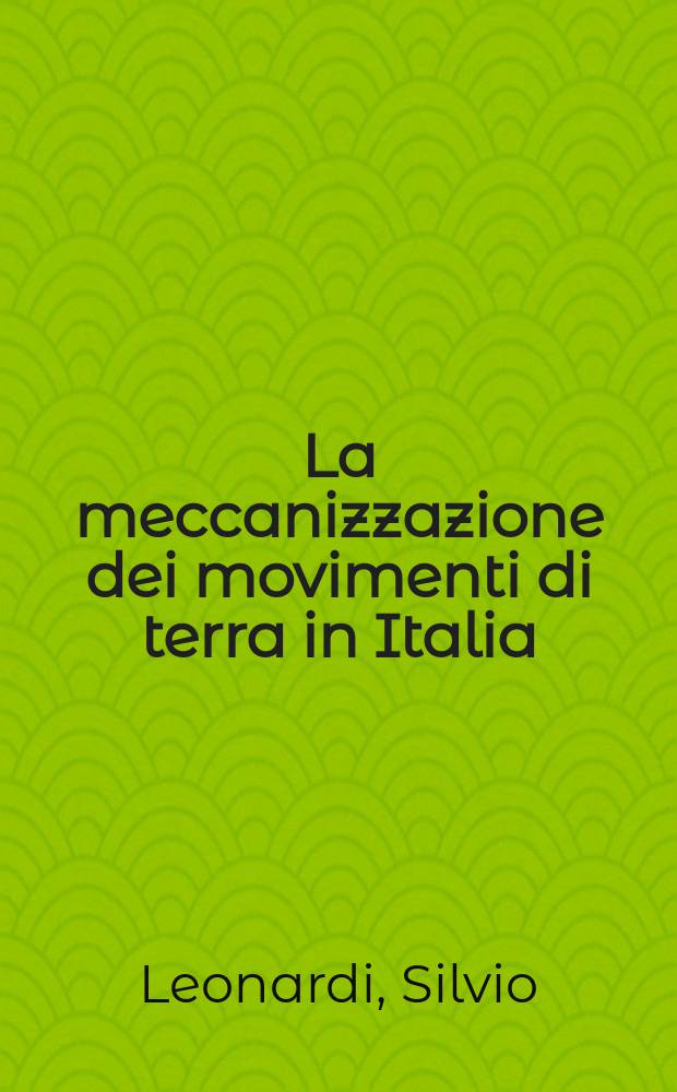 La meccanizzazione dei movimenti di terra in Italia : Conseguenze sull' occupazione, sui costi e sulla tecnica delle costruzioni di strade, aeroporti canali dighe e simili