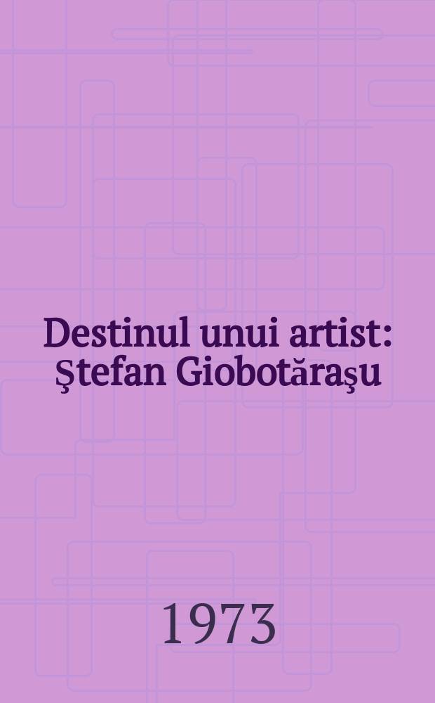 Destinul unui artist: Ştefan Giobotăraşu