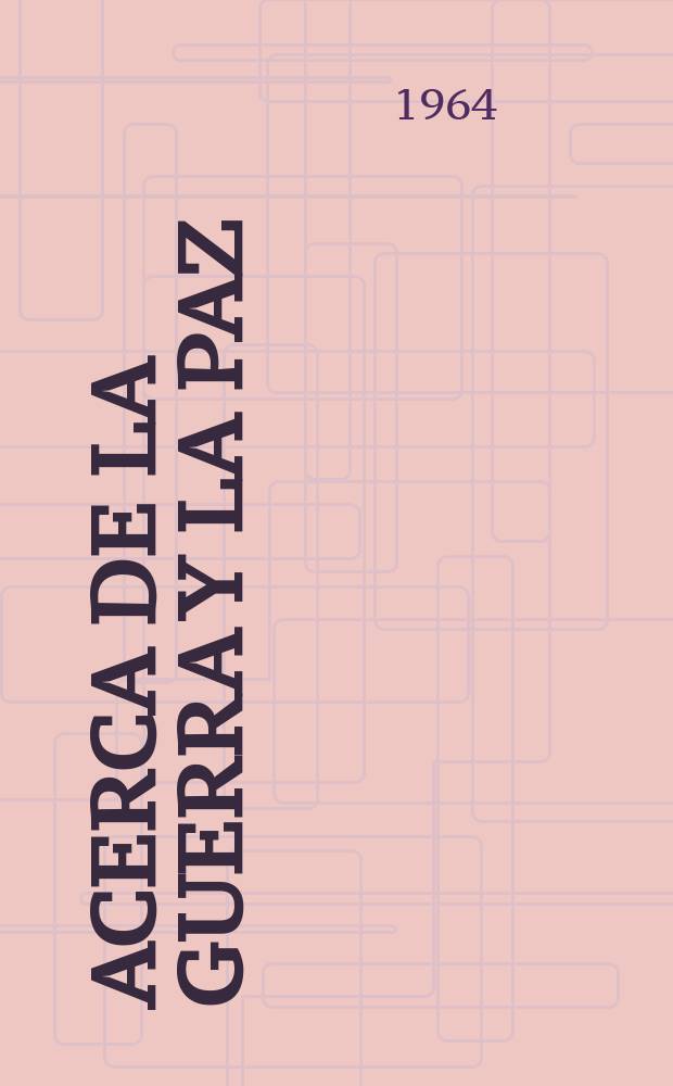 Acerca de la guerra y la paz : La politica del Partido Comunista de la Unión Soviética en los problemas de la guerra y la paz
