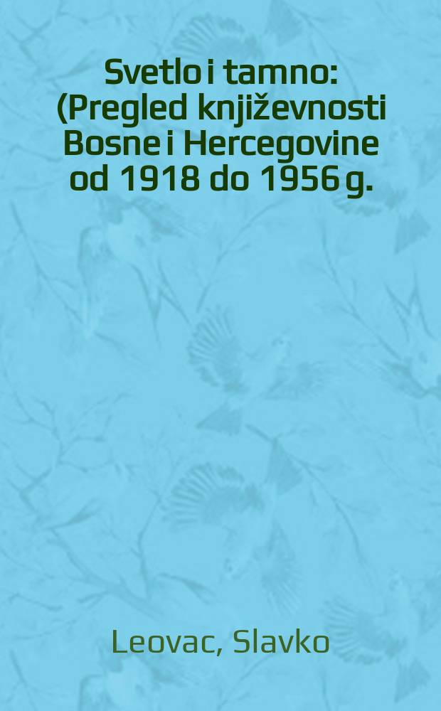 Svetlo i tamno : (Pregled književnosti Bosne i Hercegovine od 1918 do 1956 g.)