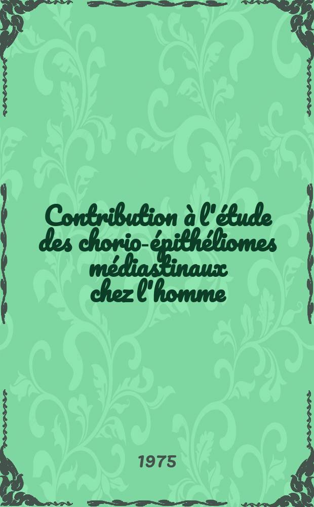 Contribution &agrave; l'&eacute;tude des chorio-&eacute;pith&eacute;liomes m&eacute;diastinaux chez l'homme : &Agrave; propos d'un cas : Th&egrave;se ..
