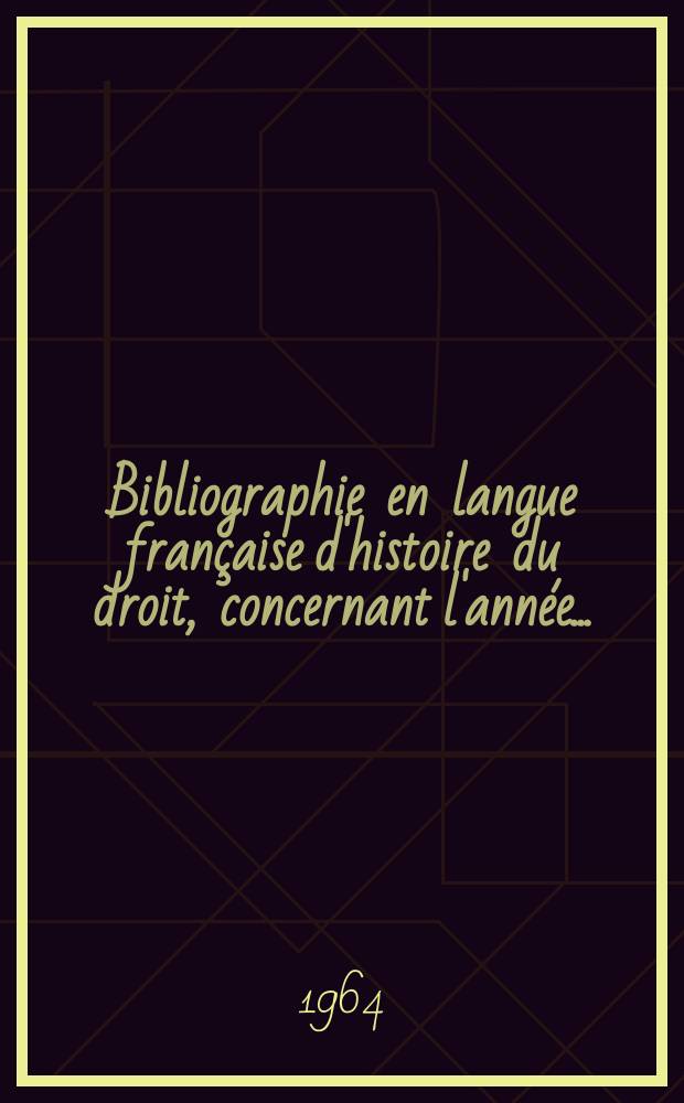 Bibliographie en langue française d'histoire du droit, concernant l'année ...