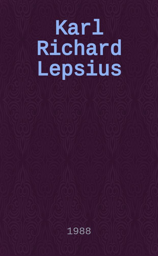 Karl Richard Lepsius (1810-1884) : Akten der Tagung anläßlich seines 100. Todestages 10-12.7.1984 in Halle