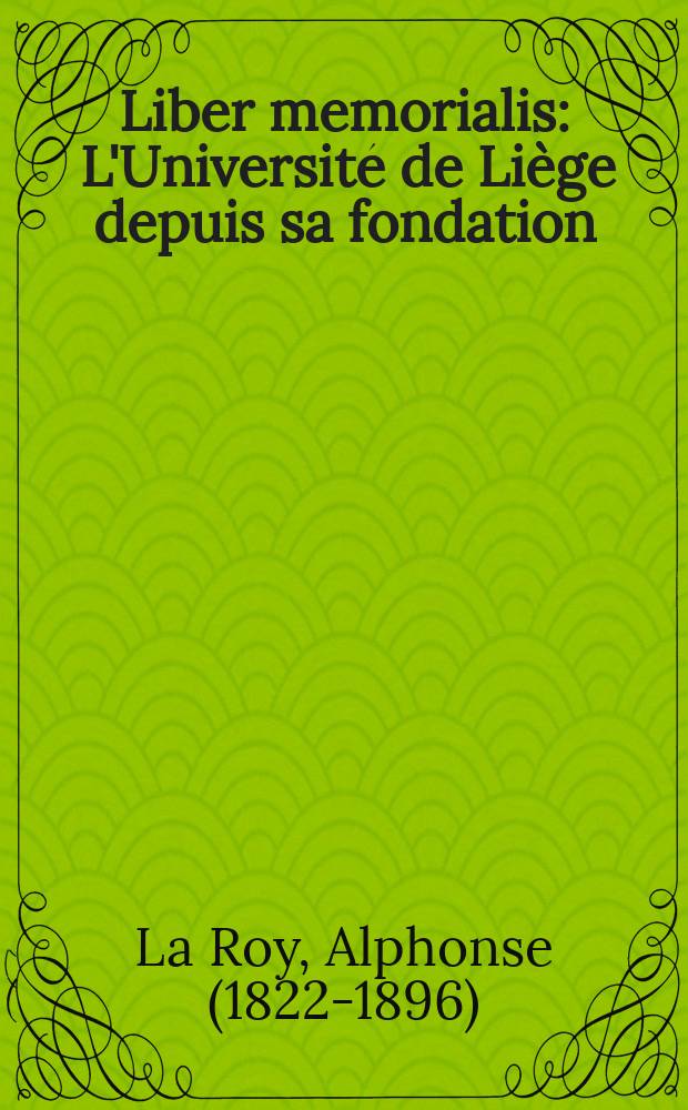Liber memorialis : L'Université de Liège depuis sa fondation