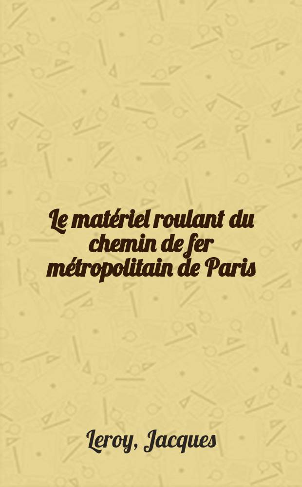 Le matériel roulant du chemin de fer métropolitain de Paris