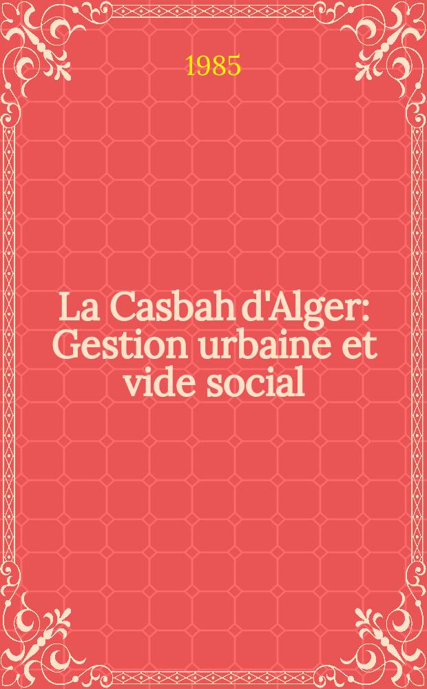 La Casbah d'Alger : Gestion urbaine et vide social