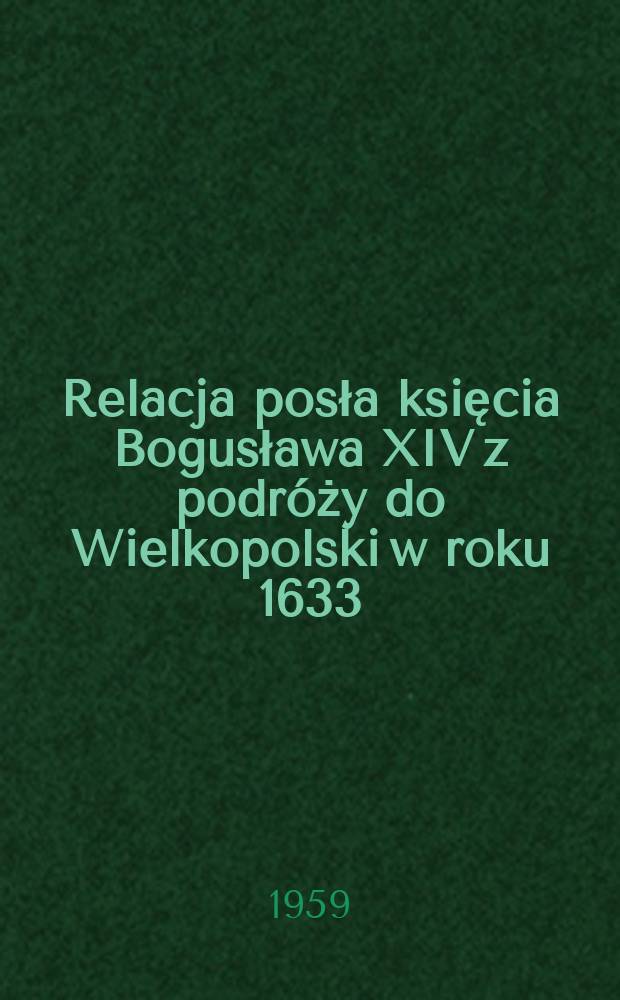 Relacja posła księcia Bogusława XIV z podróży do Wielkopolski w roku 1633