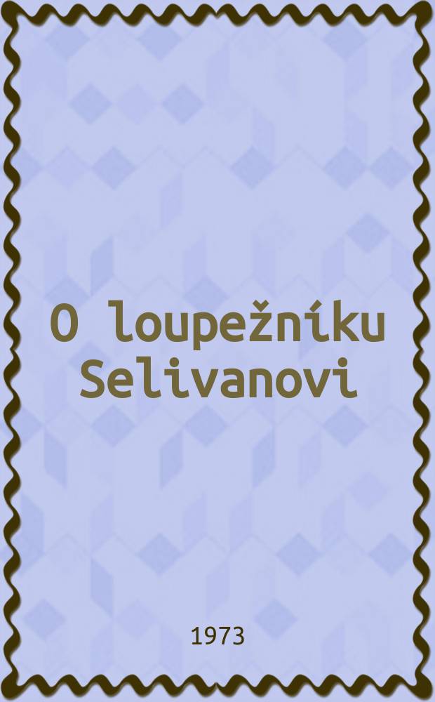 O loupežn&iacute;ku Selivanovi : Pov&iacute;dka