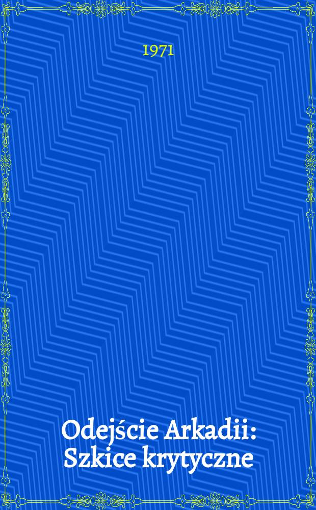 Odejście Arkadii : Szkice krytyczne