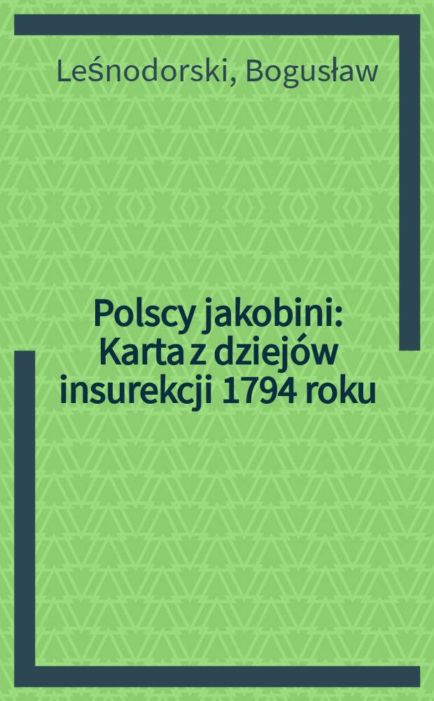 Polscy jakobini : Karta z dziejów insurekcji 1794 roku