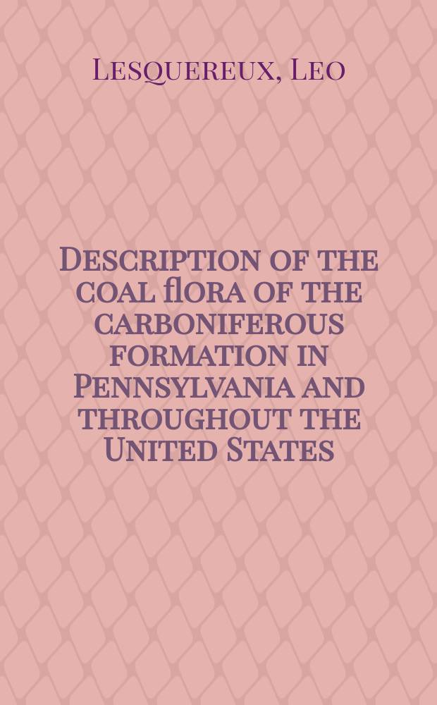 Description of the coal flora of the carboniferous formation in Pennsylvania and throughout the United States