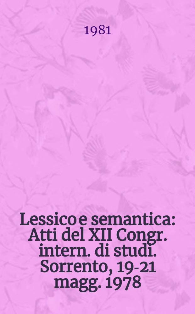 Lessico e semantica : Atti del XII Congr. intern. di studi. Sorrento, 19-21 magg. 1978