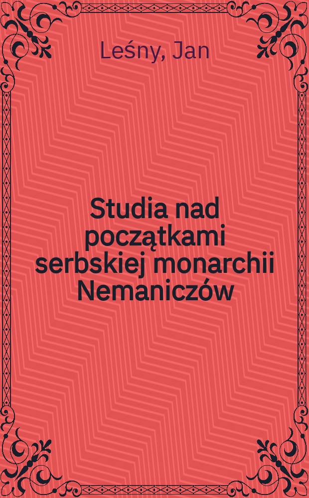Studia nad początkami serbskiej monarchii Nemaniczów : połowa XI - koniec XII wieku