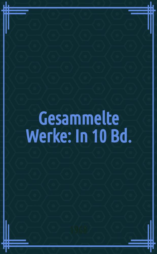 Gesammelte Werke : In 10 Bd.