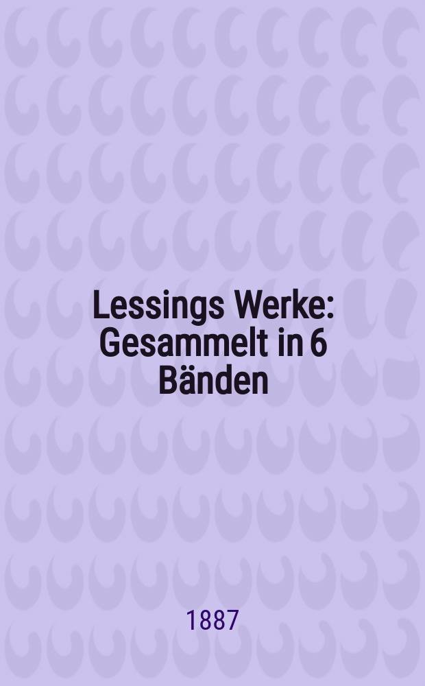 Lessings Werke : Gesammelt in 6 Bänden