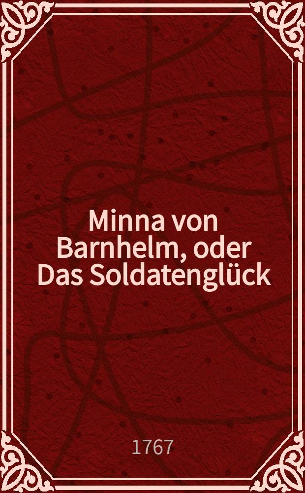 Minna von Barnhelm, oder Das Soldatengl&uuml;ck : Ein Lustspiel in 5 Aufz&uuml;gen