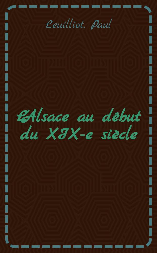 L'Alsace au début du XIX-e siècle : Essais d'histoire politique, économique et religieuse (1815-1830) : Thèse pour le doctorat ès lettres présente ..