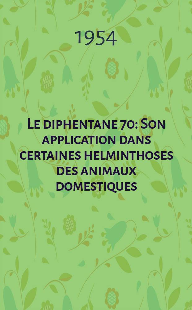 Le diphentane 70 : Son application dans certaines helminthoses des animaux domestiques : Thèse ..