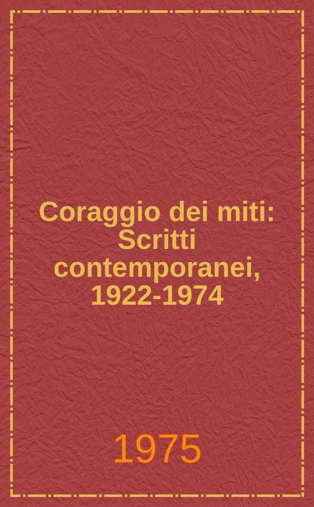 Coraggio dei miti : Scritti contemporanei, 1922-1974