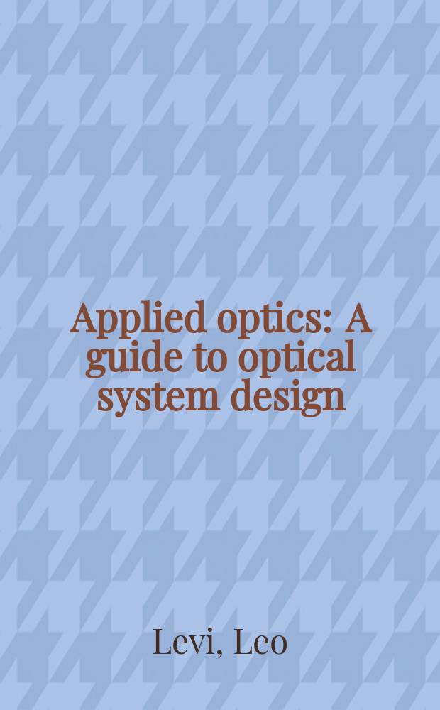 Applied optics : A guide to optical system design