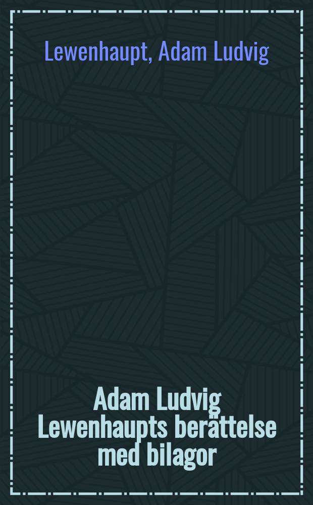 Adam Ludvig Lewenhaupts ber&auml;ttelse med bilagor