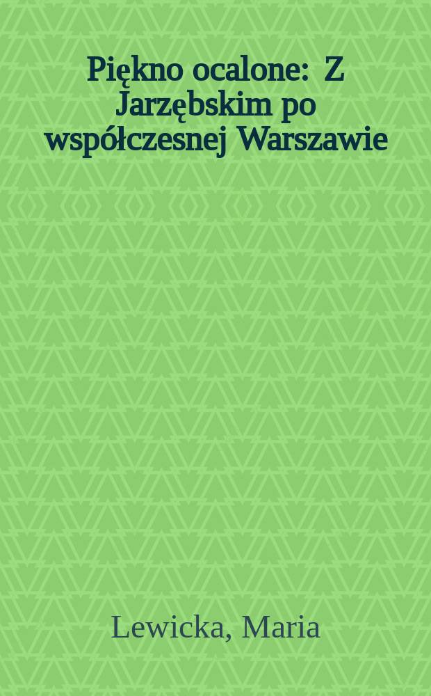 Piękno ocalone : Z Jarzębskim po współczesnej Warszawie