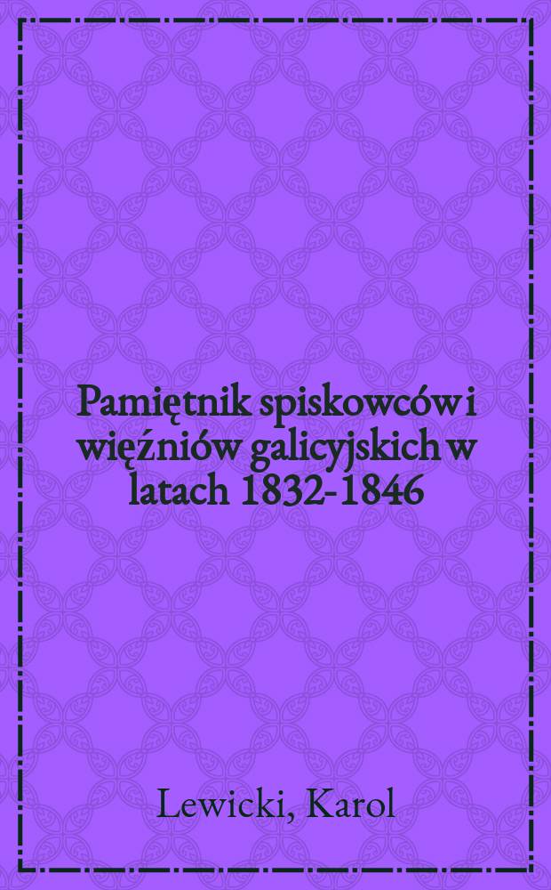 Pamiętnik spiskowców i więźniów galicyjskich w latach 1832-1846