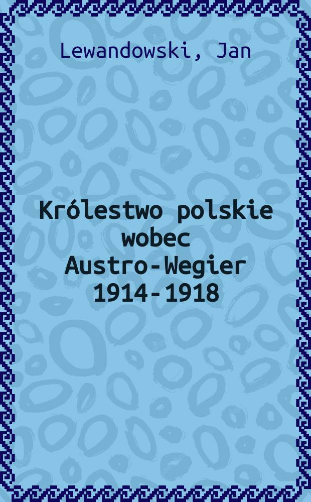 Królestwo polskie wobec Austro-Wegier 1914-1918