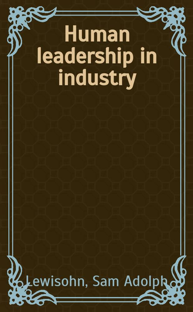 Human leadership in industry : The challenge of tomorrow