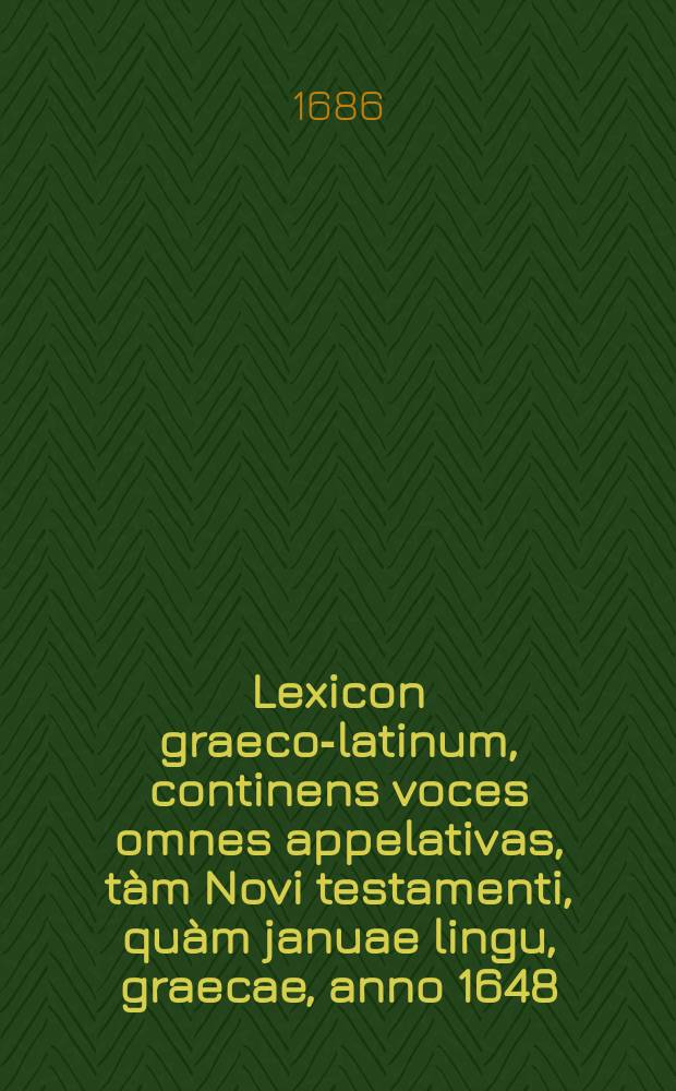 ... Lexicon graeco-latinum, continens voces omnes appelativas, t&agrave;m Novi testamenti, qu&agrave;m januae lingu, graecae, anno 1648 : Dorpati editae ... : Ad calcem addita est, ex manuali Pasoris, nominum propriorum explicatio : Denuo, in usum filellenon excusum
