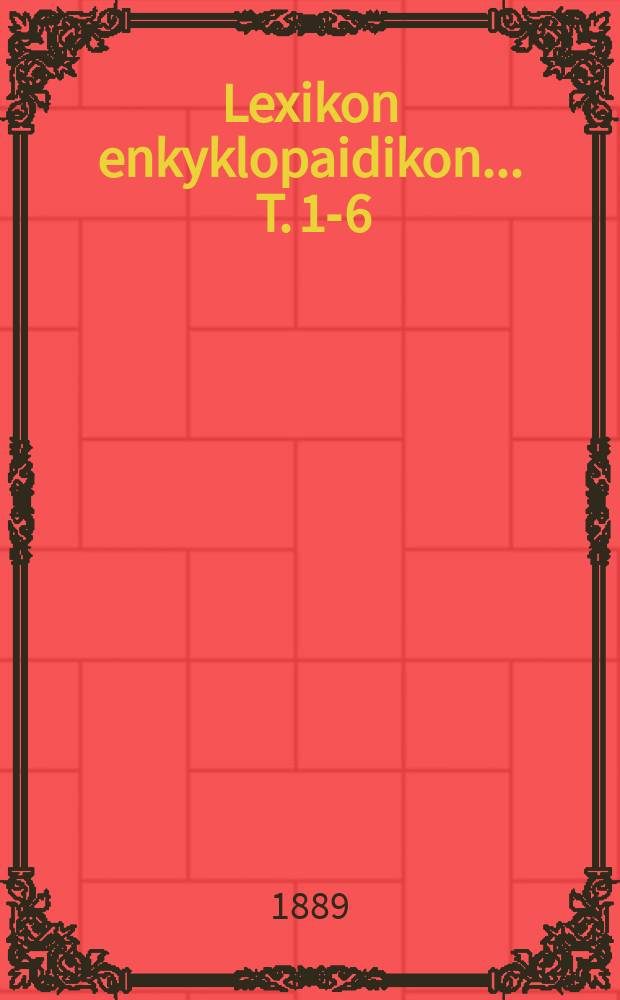Lexikon enkyklopaidikon .... T. 1-6