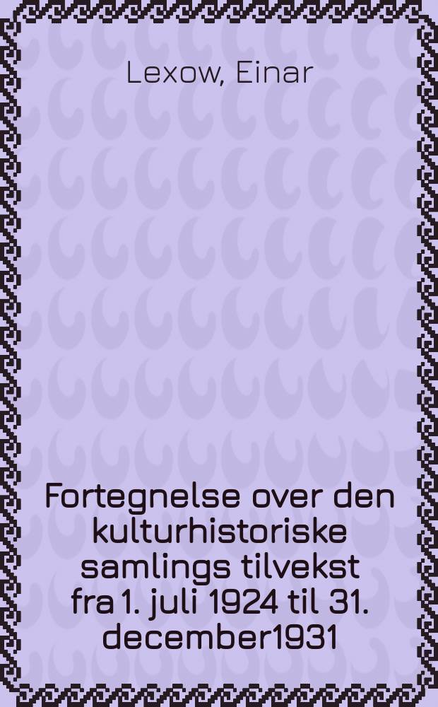 Fortegnelse over den kulturhistoriske samlings tilvekst fra 1. juli 1924 til 31. december1931